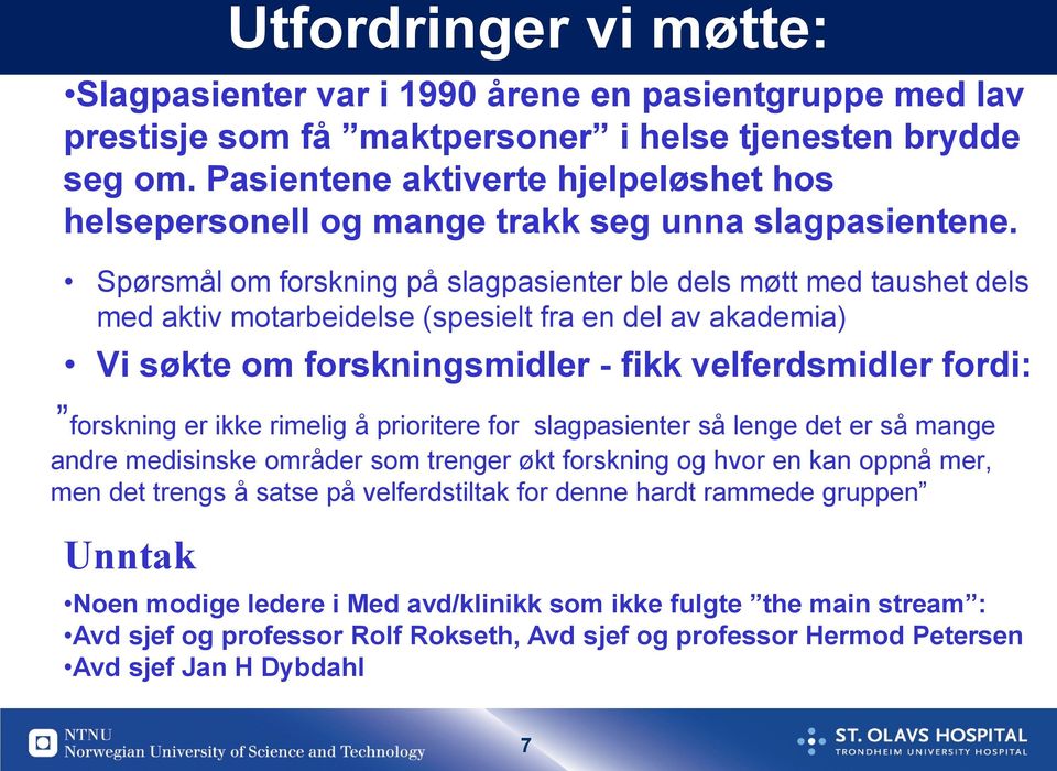 Spørsmål om forskning på slagpasienter ble dels møtt med taushet dels med aktiv motarbeidelse (spesielt fra en del av akademia) Vi søkte om forskningsmidler - fikk velferdsmidler fordi: forskning er