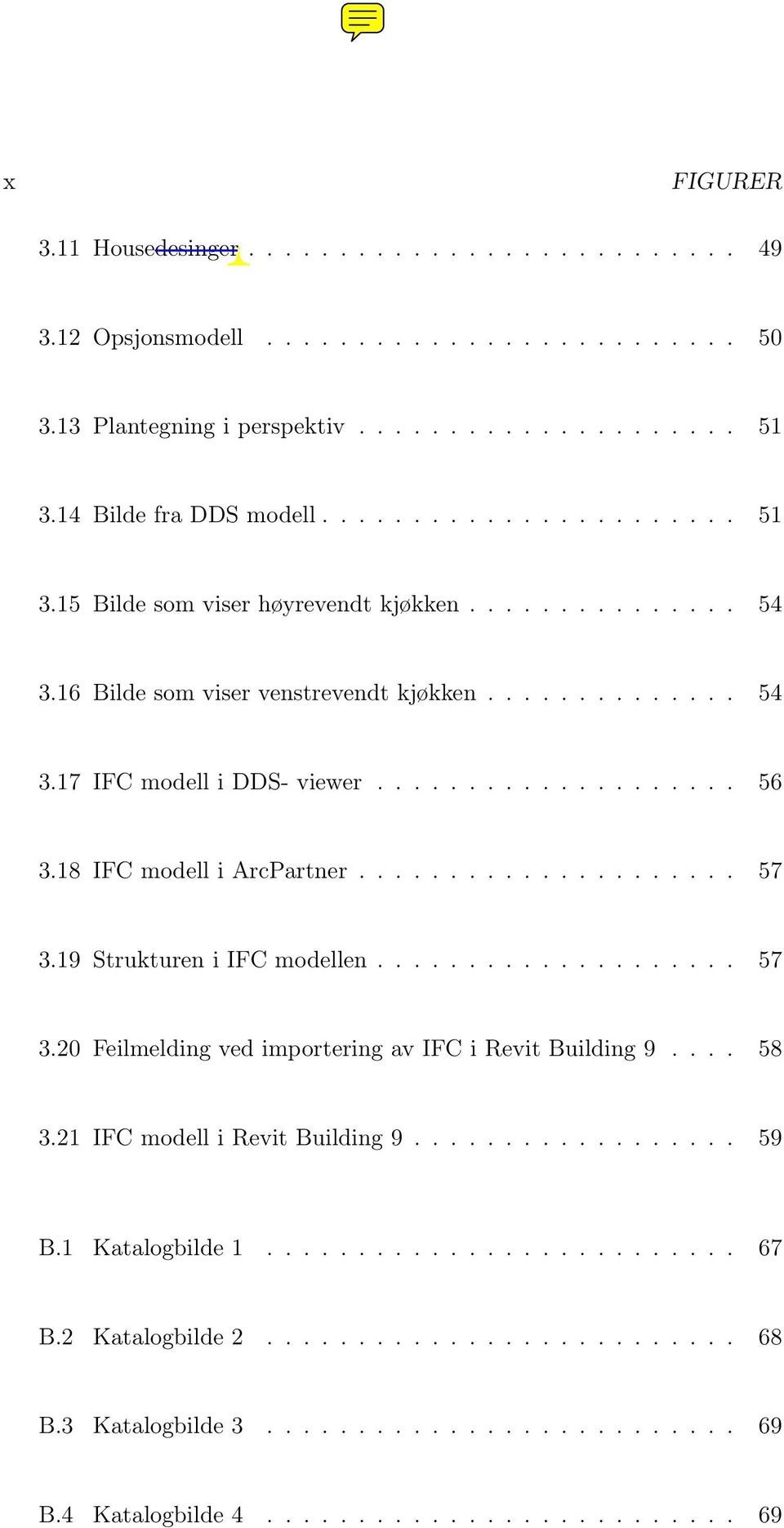 ................... 56 3.18 IFC modell i ArcPartner..................... 57 3.19 Strukturen i IFC modellen.................... 57 3.20 Feilmelding ved importering av IFC i Revit Building 9.... 58 3.