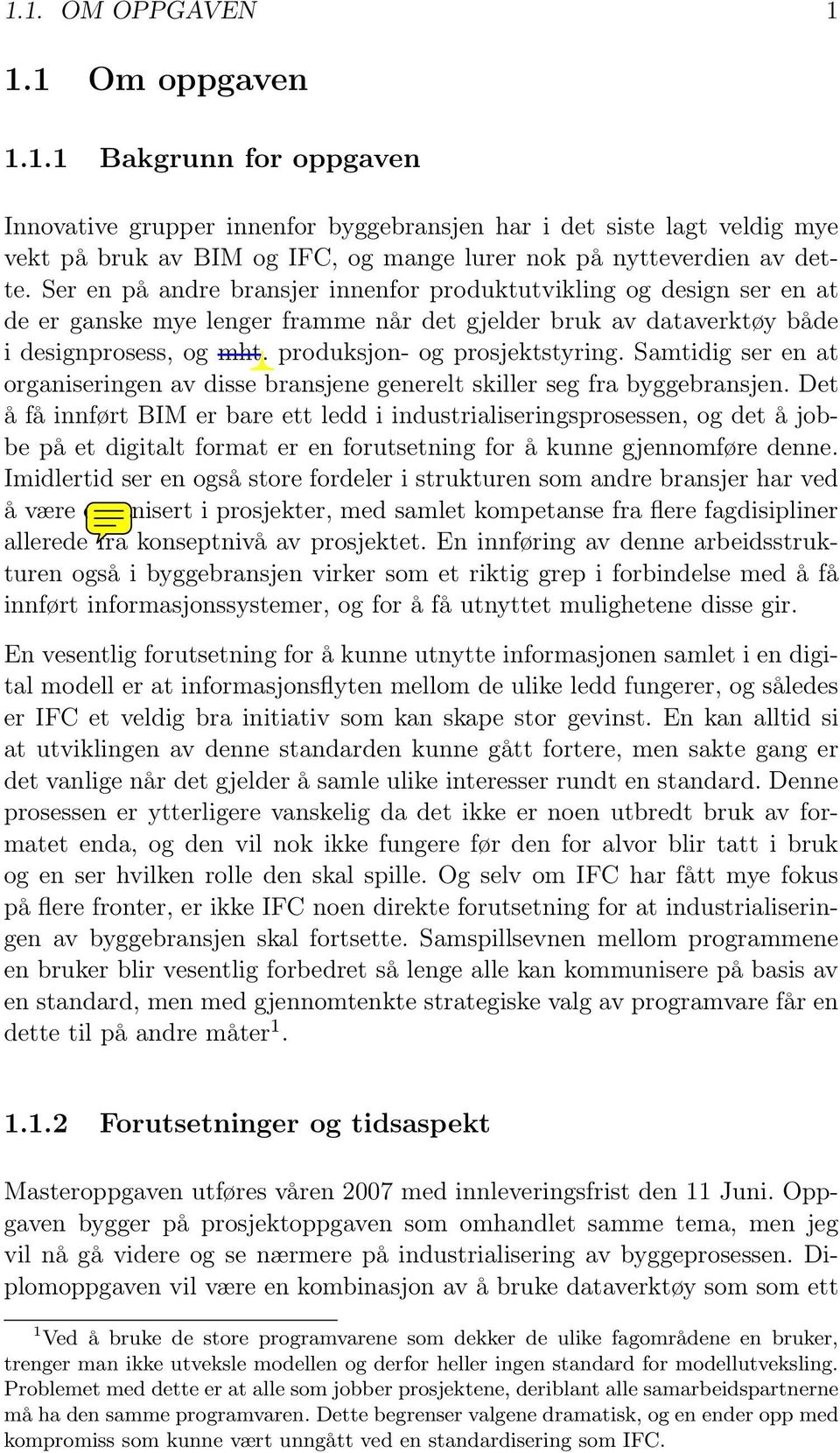 Samtidig ser en at organiseringen av disse bransjene generelt skiller seg fra byggebransjen.