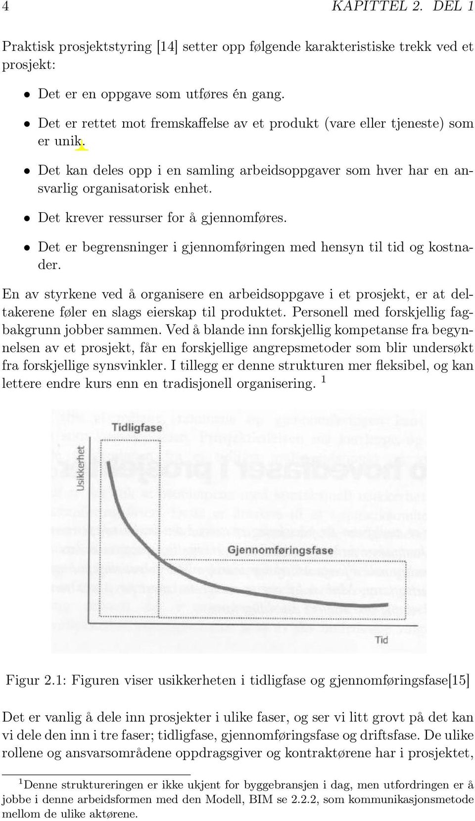 Det krever ressurser for å gjennomføres. Det er begrensninger i gjennomføringen med hensyn til tid og kostnader.