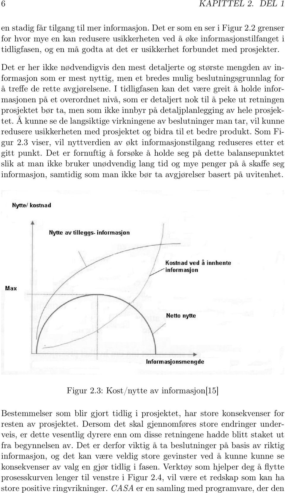 Det er her ikke nødvendigvis den mest detaljerte og største mengden av informasjon som er mest nyttig, men et bredes mulig beslutningsgrunnlag for å treffe de rette avgjørelsene.