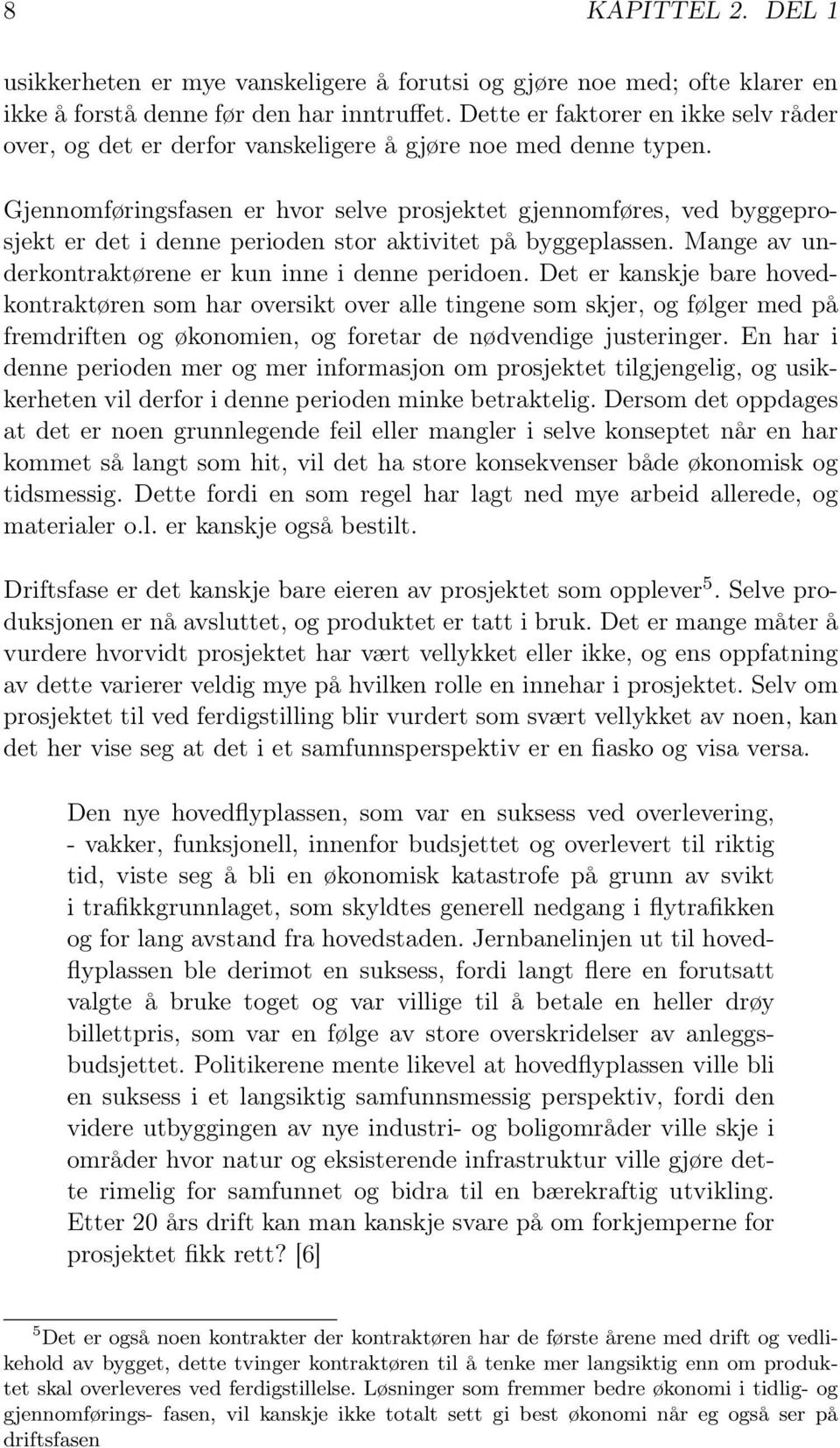 Gjennomføringsfasen er hvor selve prosjektet gjennomføres, ved byggeprosjekt er det i denne perioden stor aktivitet på byggeplassen. Mange av underkontraktørene er kun inne i denne peridoen.