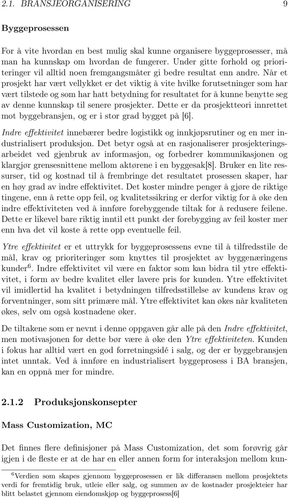 Når et prosjekt har vært vellykket er det viktig å vite hvilke forutsetninger som har vært tilstede og som har hatt betydning for resultatet for å kunne benytte seg av denne kunnskap til senere