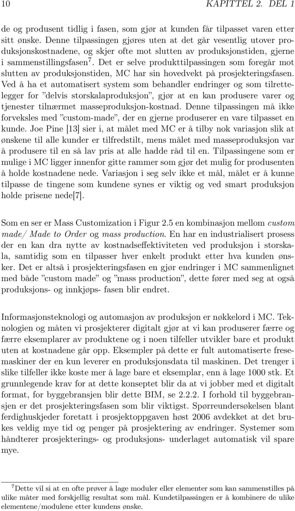 Det er selve produkttilpassingen som foregår mot slutten av produksjonstiden, MC har sin hovedvekt på prosjekteringsfasen.