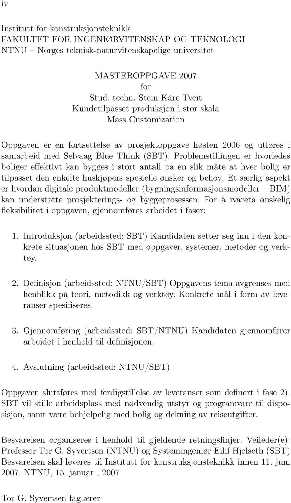 Problemstillingen er hvorledes boliger effektivt kan bygges i stort antall på en slik måte at hver bolig er tilpasset den enkelte huskjøpers spesielle ønsker og behov.