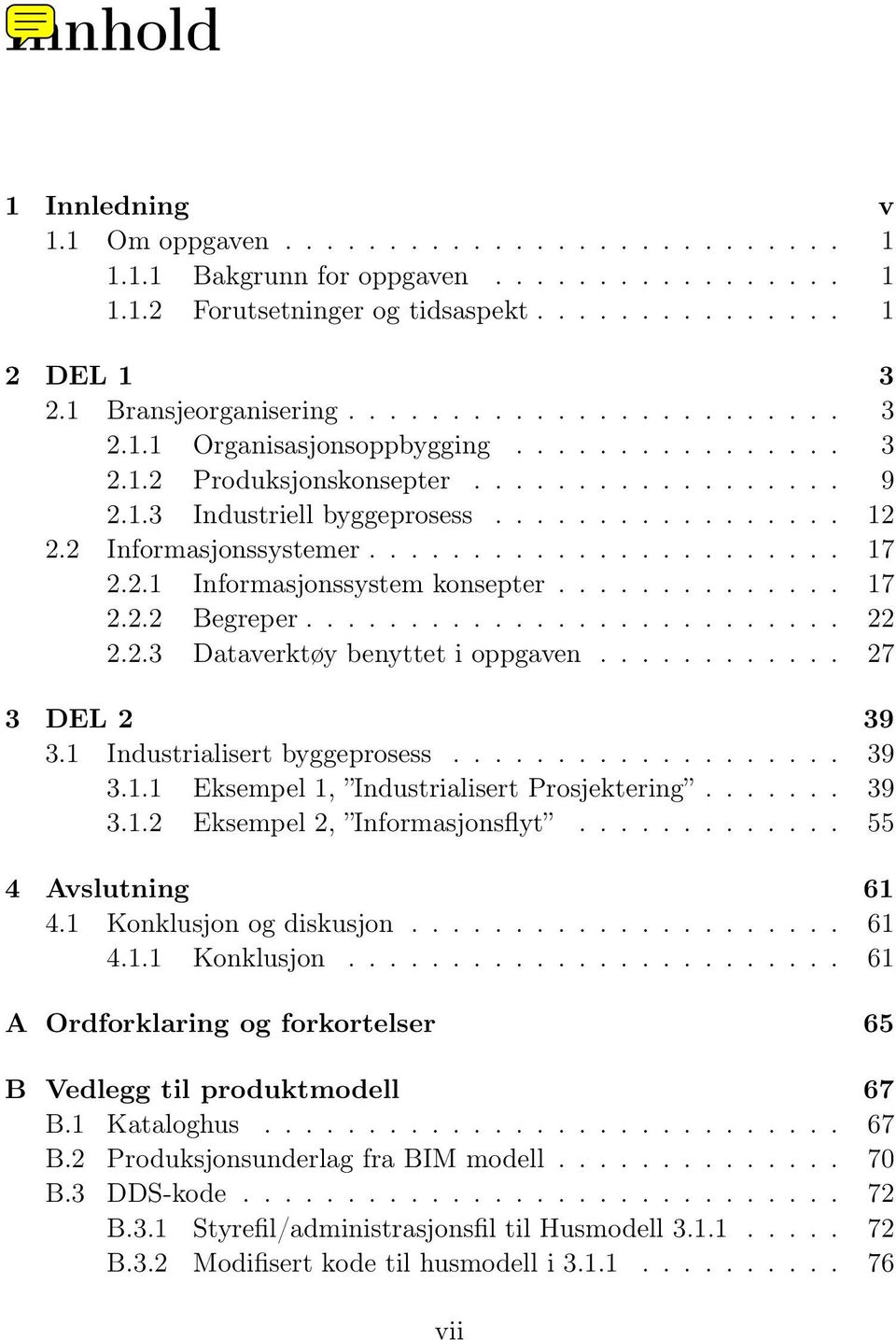 2 Informasjonssystemer....................... 17 2.2.1 Informasjonssystem konsepter.............. 17 2.2.2 Begreper.......................... 22 2.2.3 Dataverktøy benyttet i oppgaven............ 27 3 DEL 2 39 3.