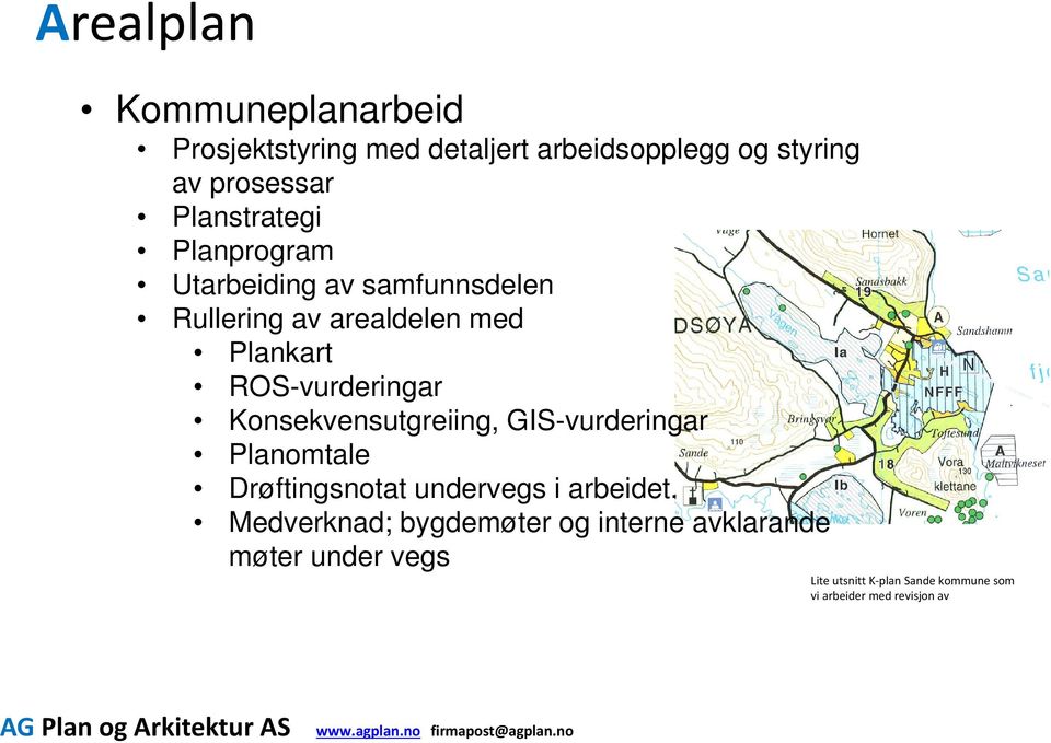 ROS-vurderingar Konsekvensutgreiing, GIS-vurderingar Planomtale Drøftingsnotat undervegs i arbeidet.