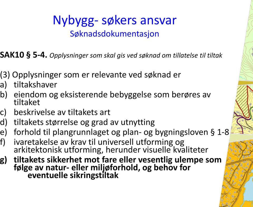 bebyggelse som berøres av tiltaket c) beskrivelse av tiltakets art d) tiltakets størrelse og grad av utnytting e) forhold til plangrunnlaget og plan- og