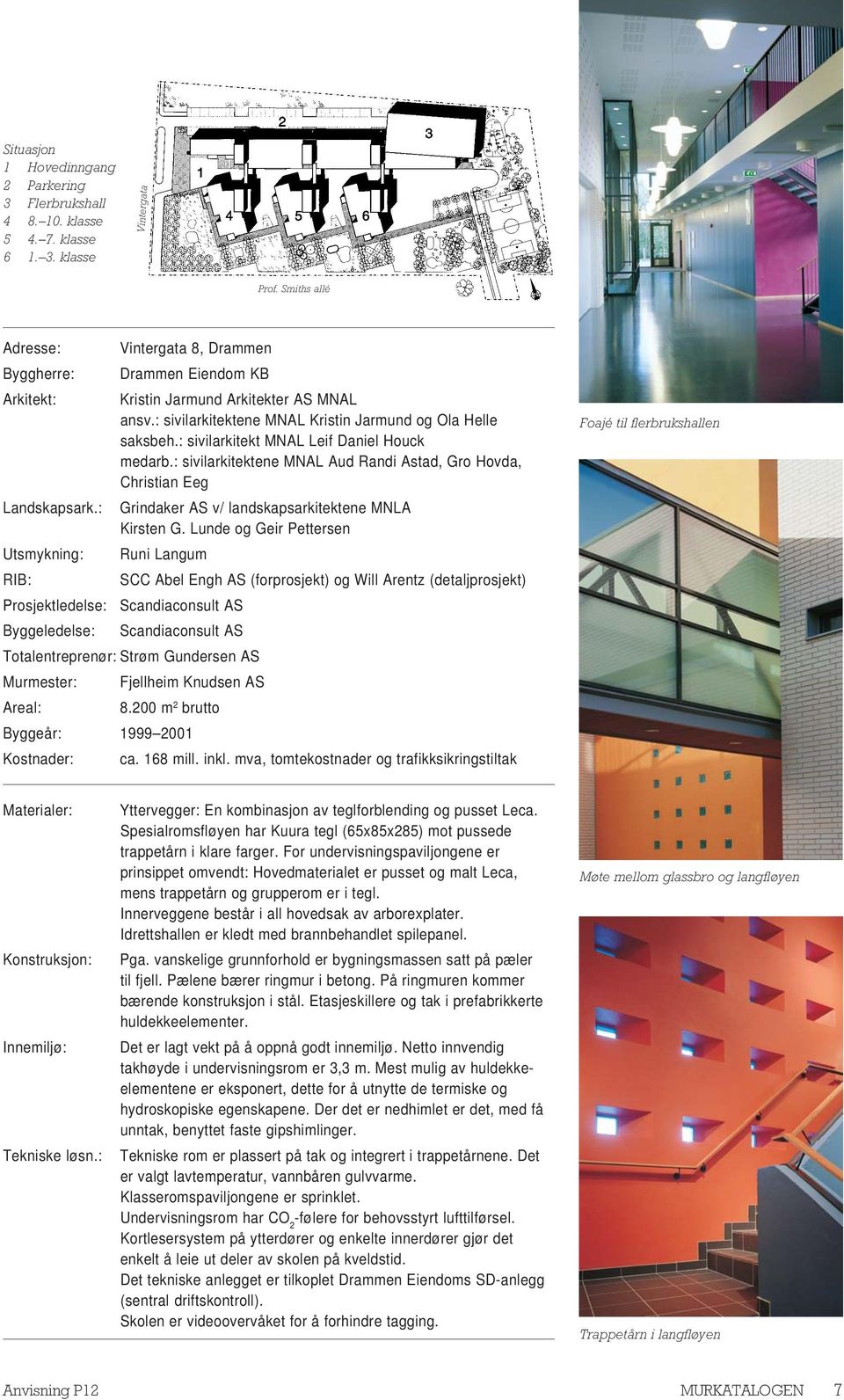 : sivilarkitekt MNAL Leif Daniel Houck medarb.: sivilarkitektene MNAL Aud Randi Astad, Gro Hovda, Christian Eeg Landskapsark.: Grindaker AS v/ landskapsarkitektene MNLA Kirsten G.