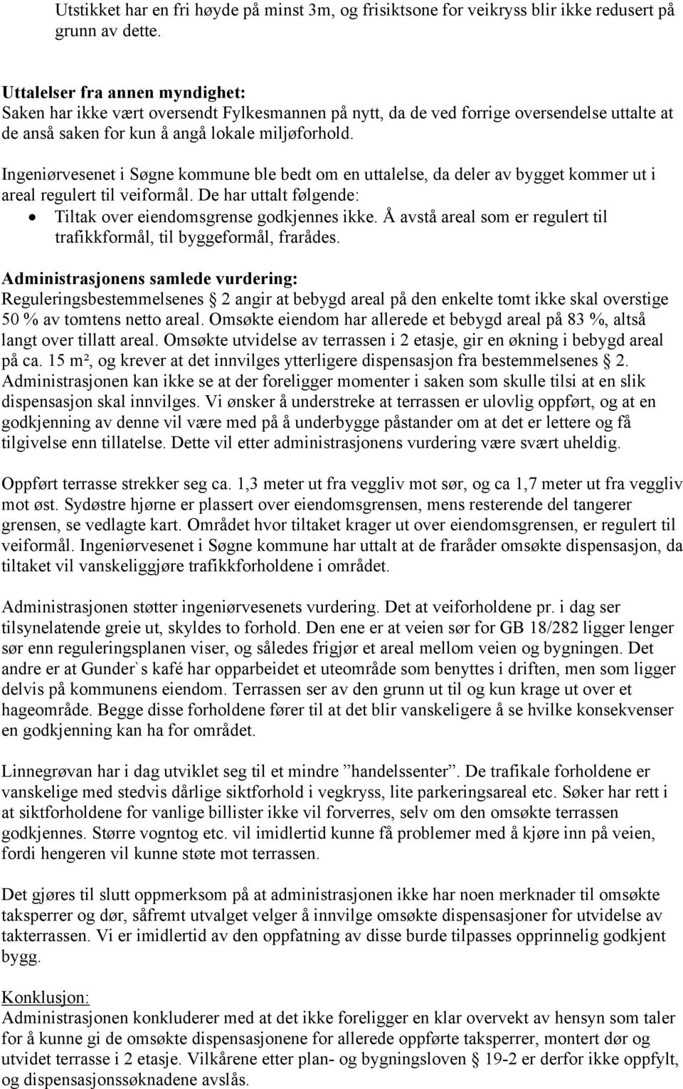 Ingeniørvesenet i Søgne kommune ble bedt om en uttalelse, da deler av bygget kommer ut i areal regulert til veiformål. De har uttalt følgende: Tiltak over eiendomsgrense godkjennes ikke.