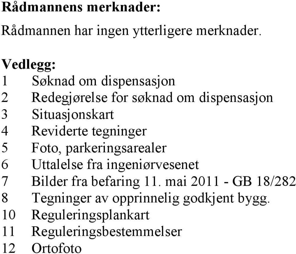 Reviderte tegninger 5 Foto, parkeringsarealer 6 Uttalelse fra ingeniørvesenet 7 Bilder fra