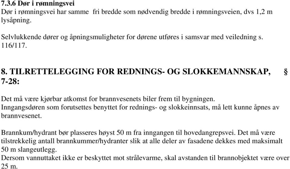 TILRETTELEGGING FOR REDNINGS- OG SLOKKEMANNSKAP, 7-28: Det må være kjørbar atkomst for brannvesenets biler frem til bygningen.