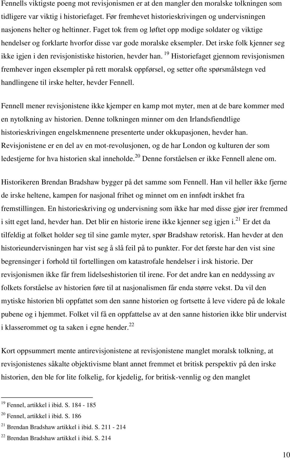 Faget tok frem og løftet opp modige soldater og viktige hendelser og forklarte hvorfor disse var gode moralske eksempler.