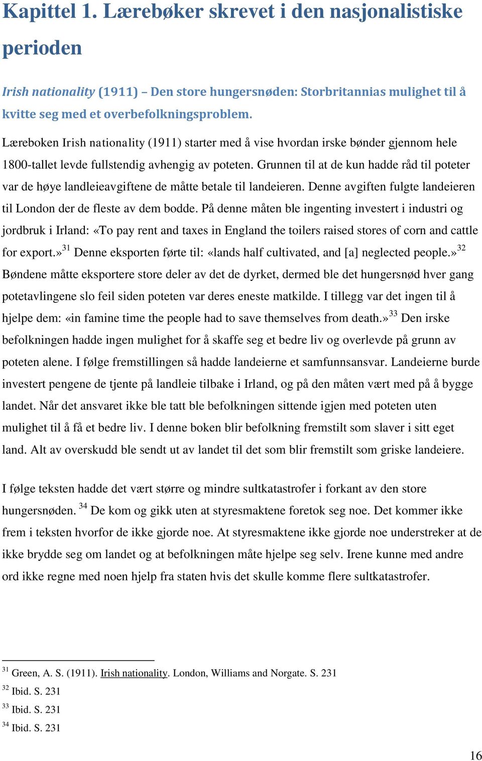 Grunnen til at de kun hadde råd til poteter var de høye landleieavgiftene de måtte betale til landeieren. Denne avgiften fulgte landeieren til London der de fleste av dem bodde.