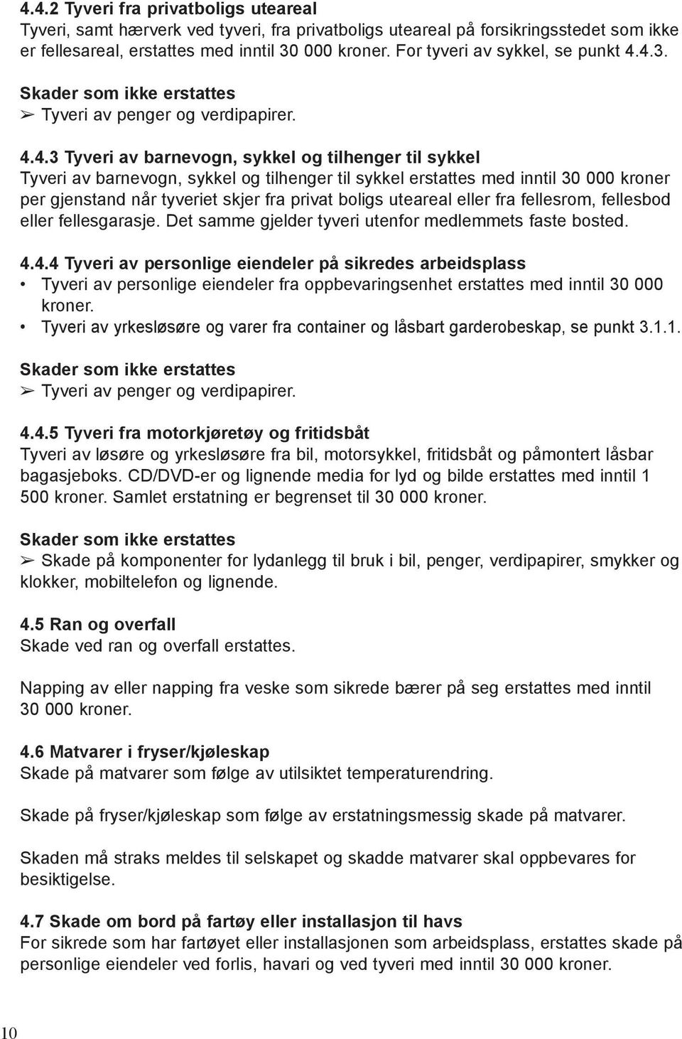 4.3. Skader som ikke erstattes Tyveri av penger og verdipapirer. 4.4.3 Tyveri av barnevogn, sykkel og tilhenger til sykkel Tyveri av barnevogn, sykkel og tilhenger til sykkel erstattes med inntil 30