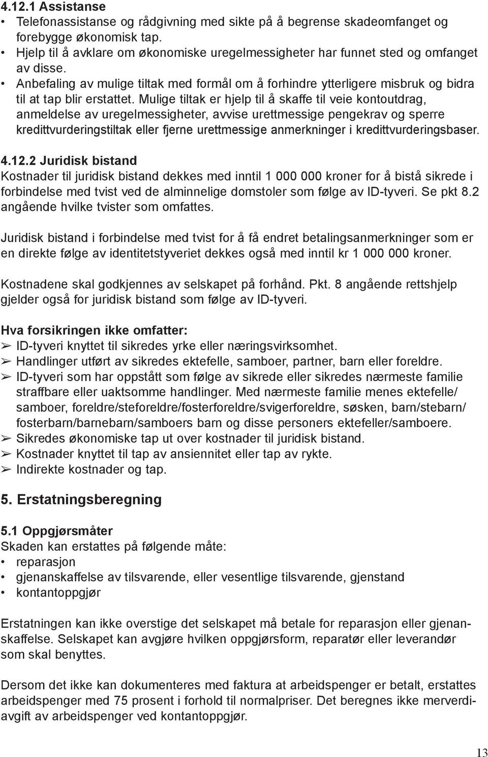 Mulige tiltak er hjelp til å skaffe til veie kontoutdrag, anmeldelse av uregelmessigheter, avvise urettmessige pengekrav og sperre kredittvurderingstiltak eller fjerne urettmessige anmerkninger i