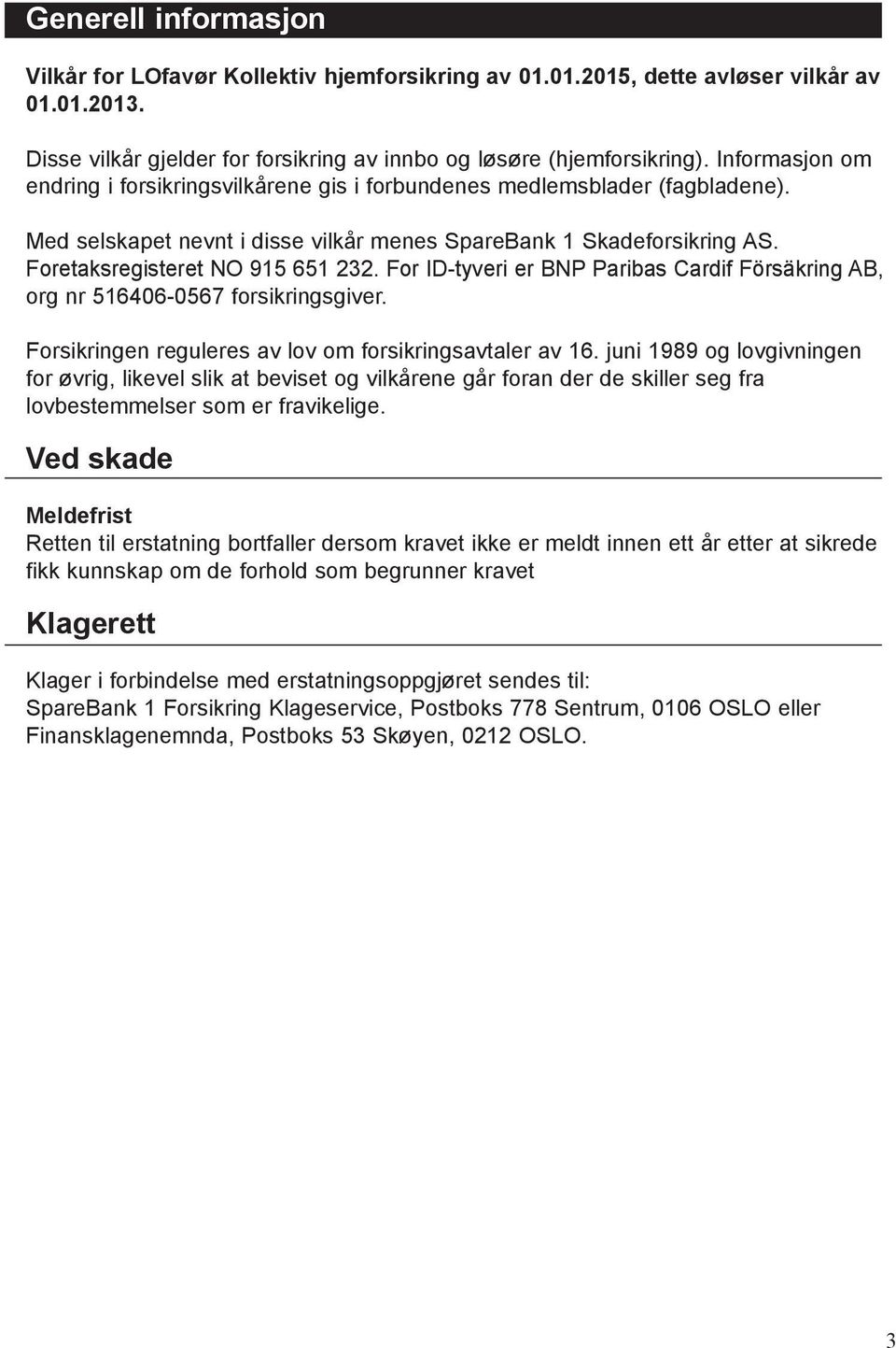 For ID-tyveri er BNP Paribas Cardif Försäkring AB, org nr 516406-0567 forsikringsgiver. Forsikringen reguleres av lov om forsikringsavtaler av 16.