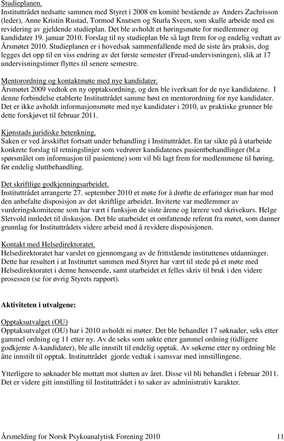 gjeldende studieplan. Det ble avholdt et høringsmøte for medlemmer og kandidater 19. januar 2010. Forslag til ny studieplan ble så lagt frem for og endelig vedtatt av Årsmøtet 2010.