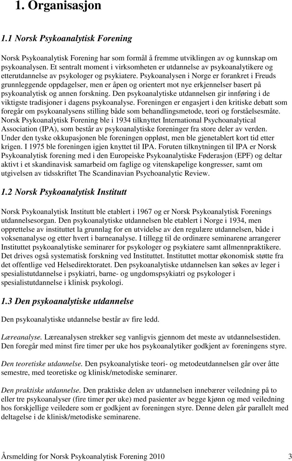 Psykoanalysen i Norge er forankret i Freuds grunnleggende oppdagelser, men er åpen og orientert mot nye erkjennelser basert på psykoanalytisk og annen forskning.