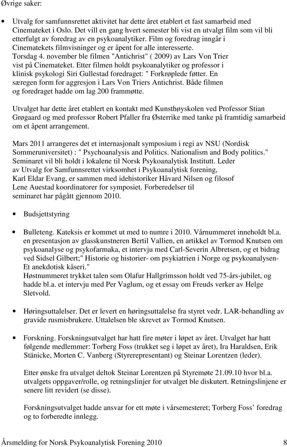 Film og foredrag inngår i Cinematekets filmvisninger og er åpent for alle interesserte. Torsdag 4. november ble filmen "Antichrist" ( 2009) av Lars Von Trier vist på Cinemateket.