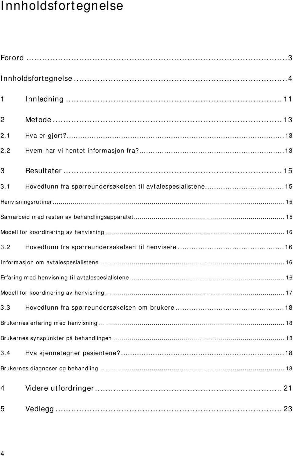 2 Hovedfunn fra spørreundersøkelsen til henvisere...16 Informasjon om avtalespesialistene... 16 Erfaring med henvisning til avtalespesialistene... 16 Modell for koordinering av henvisning... 17 3.