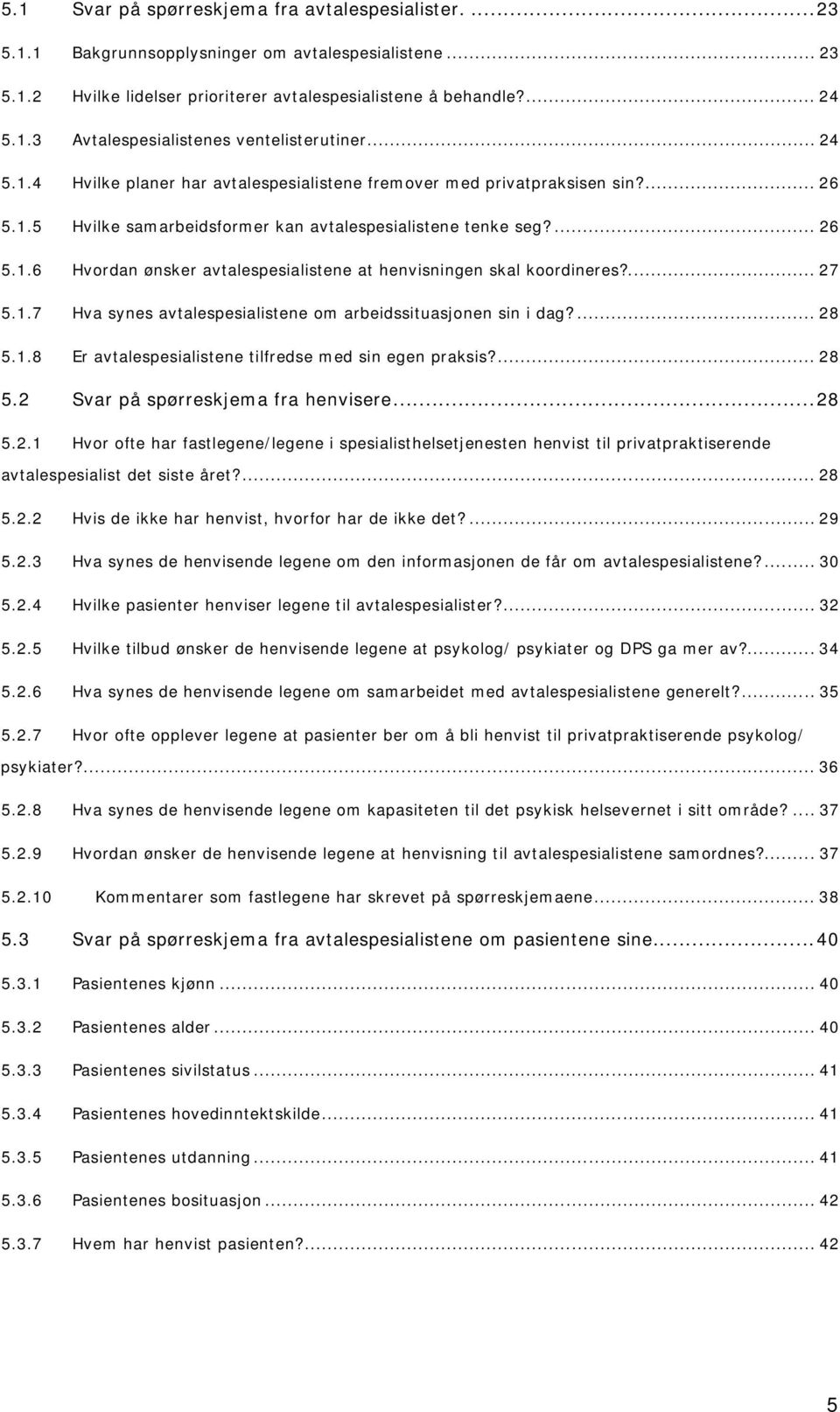 ... 27 5.1.7 Hva synes avtalespesialistene om arbeidssituasjonen sin i dag?... 28 5.1.8 Er avtalespesialistene tilfredse med sin egen praksis?... 28 5.2 Svar på spørreskjema fra henvisere...28 5.2.1 Hvor ofte har fastlegene/legene i spesialisthelsetjenesten henvist til privatpraktiserende avtalespesialist det siste året?