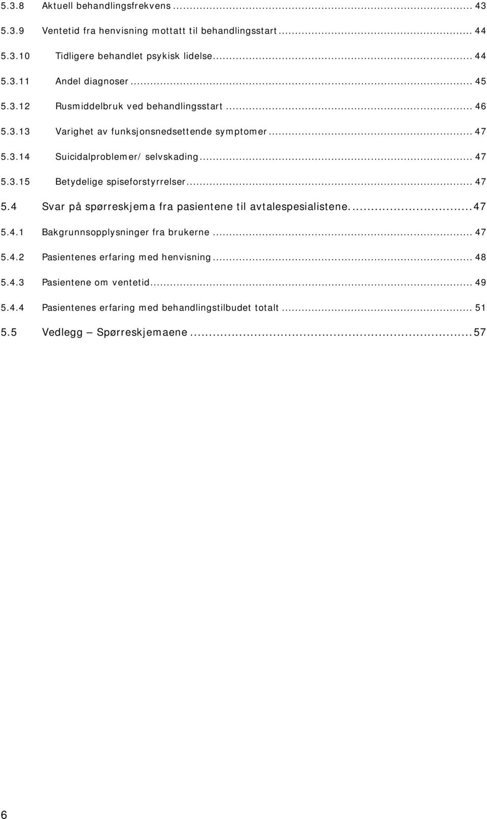 .. 47 5.4 Svar på spørreskjema fra pasientene til avtalespesialistene...47 5.4.1 Bakgrunnsopplysninger fra brukerne... 47 5.4.2 Pasientenes erfaring med henvisning.