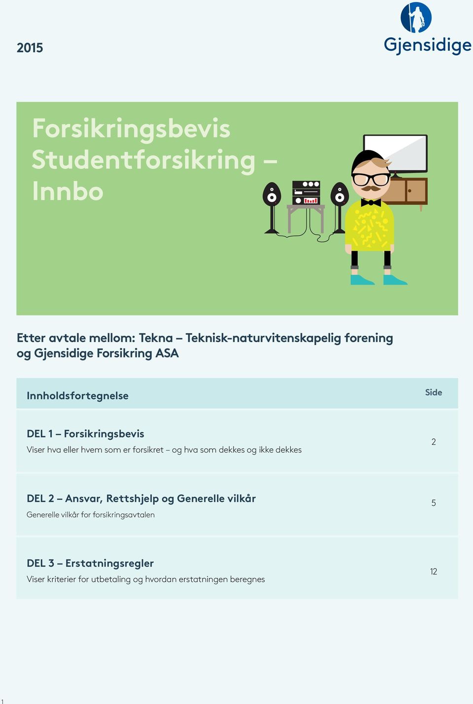 forsikret og hva som dekkes og ikke dekkes 2 DEL 2 Ansvar, Rettshjelp og Generelle vilkår Generelle vilkår