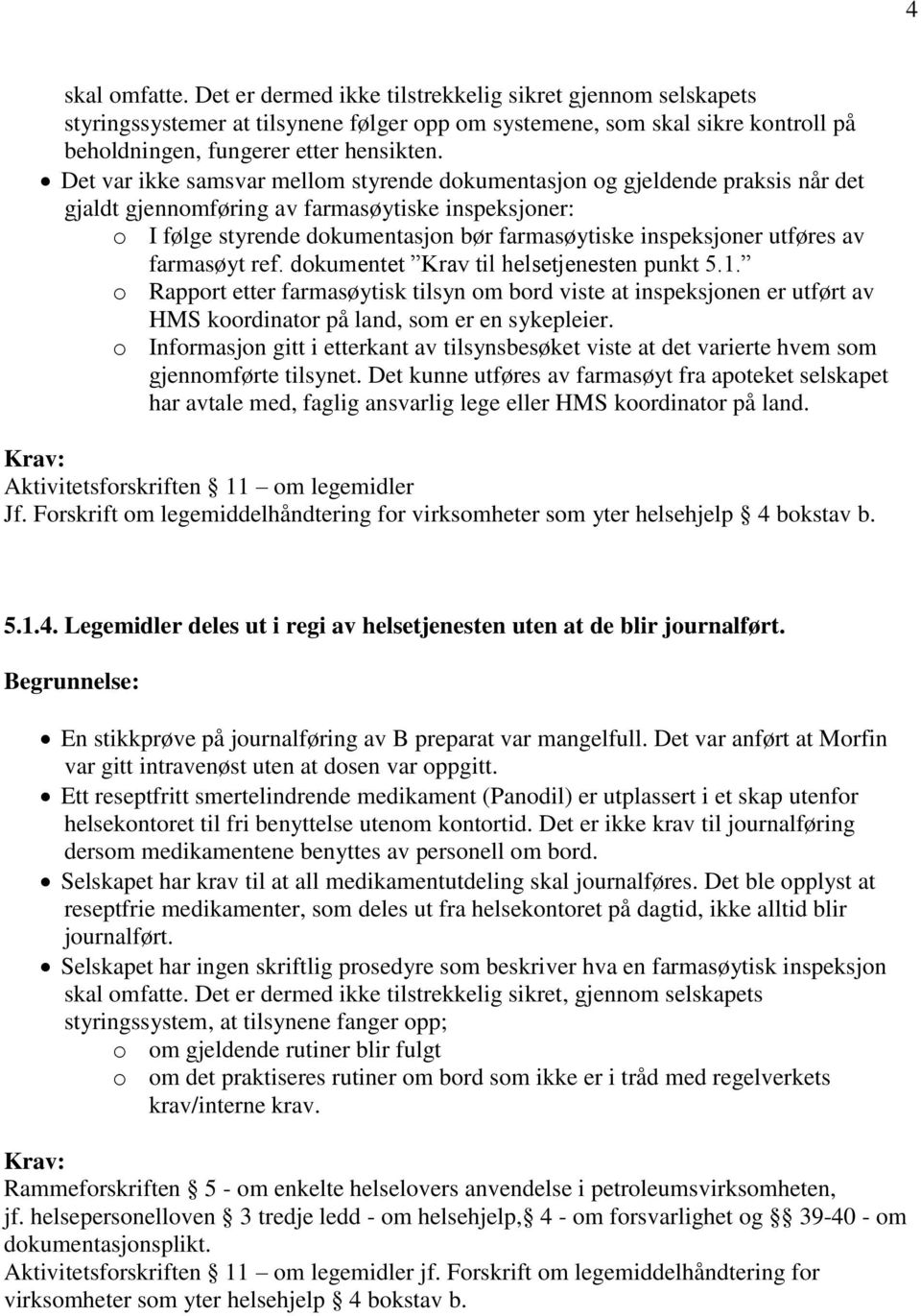 utføres av farmasøyt ref. dokumentet Krav til helsetjenesten punkt 5.1. o Rapport etter farmasøytisk tilsyn om bord viste at inspeksjonen er utført av HMS koordinator på land, som er en sykepleier.