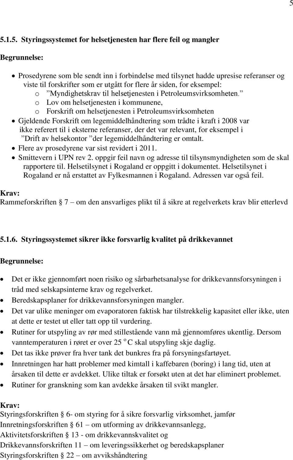 o Lov om helsetjenesten i kommunene, o Forskrift om helsetjenesten i Petroleumsvirksomheten Gjeldende Forskrift om legemiddelhåndtering som trådte i kraft i 2008 var ikke referert til i eksterne