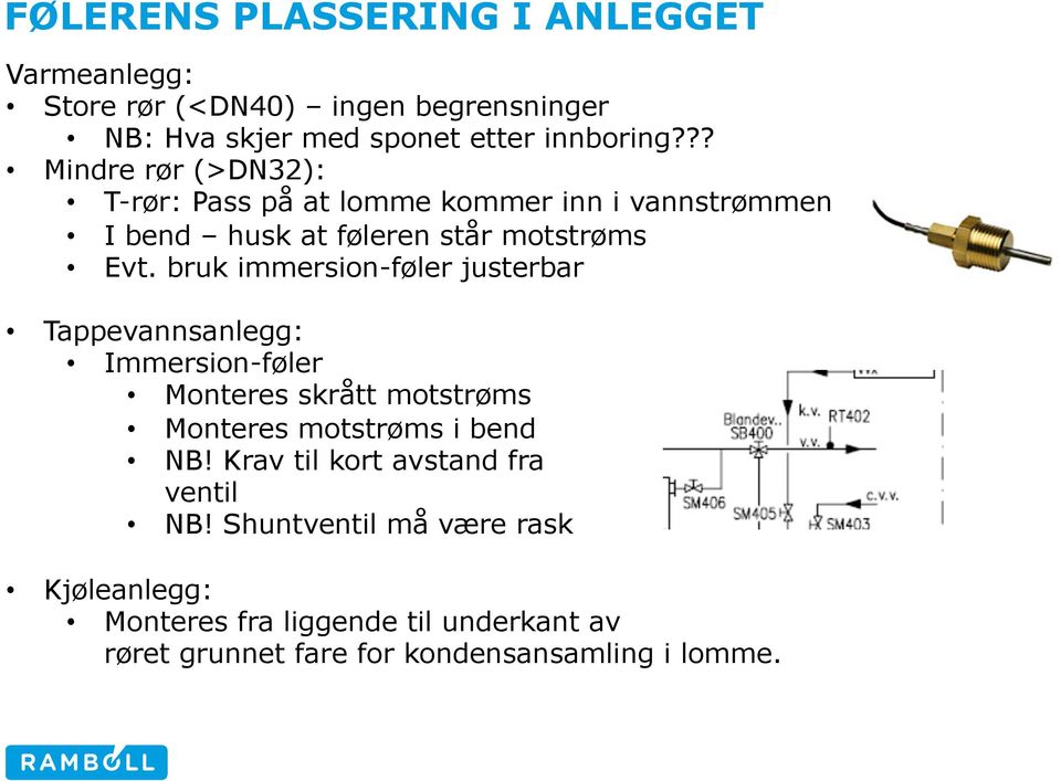 bruk immersion-føler justerbar Tappevannsanlegg: Immersion-føler Monteres skrått motstrøms Monteres motstrøms i bend NB!