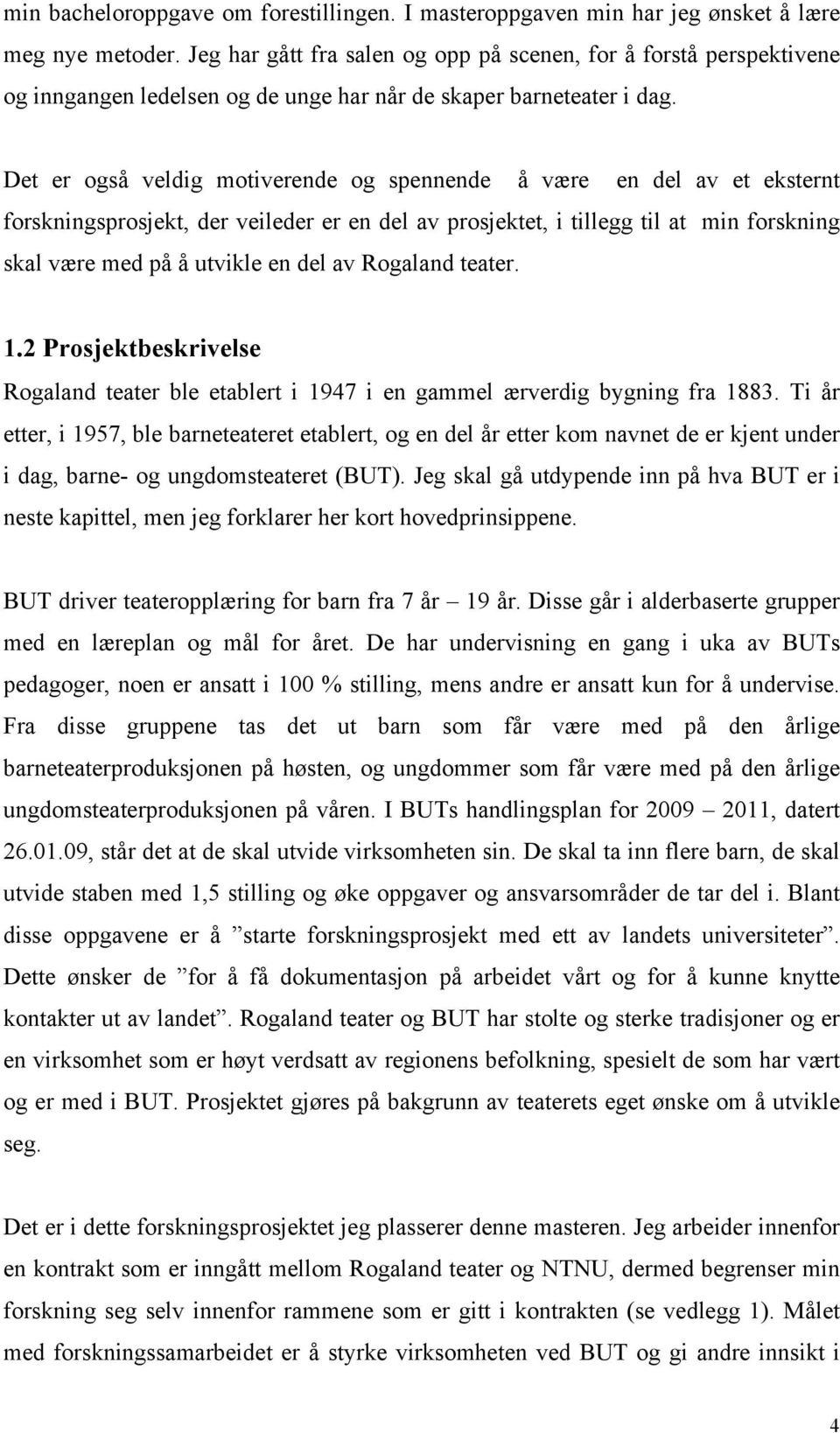 Det er også veldig motiverende og spennende å være en del av et eksternt forskningsprosjekt, der veileder er en del av prosjektet, i tillegg til at min forskning skal være med på å utvikle en del av