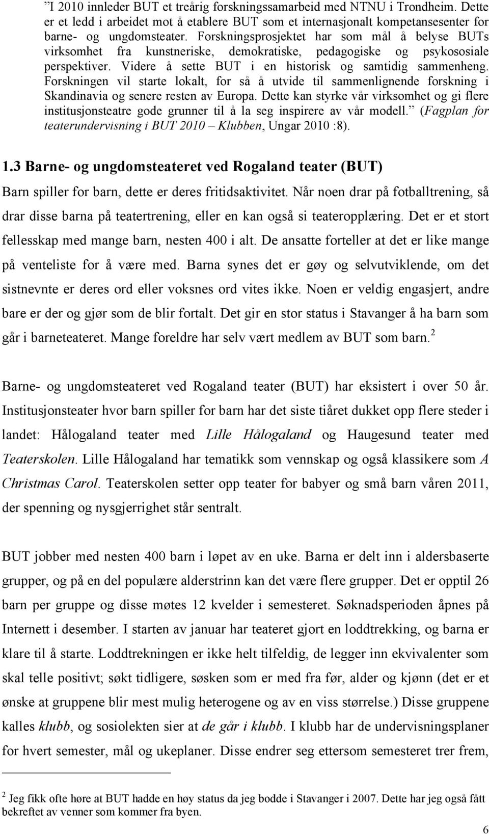 Forskningen vil starte lokalt, for så å utvide til sammenlignende forskning i Skandinavia og senere resten av Europa.