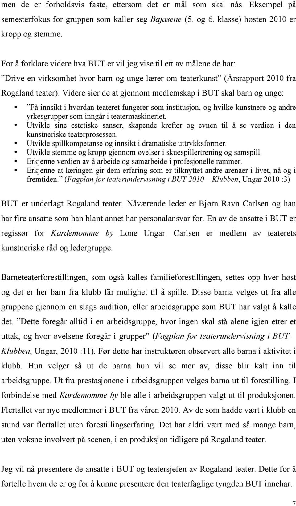 Videre sier de at gjennom medlemskap i BUT skal barn og unge: Få innsikt i hvordan teateret fungerer som institusjon, og hvilke kunstnere og andre yrkesgrupper som inngår i teatermaskineriet.