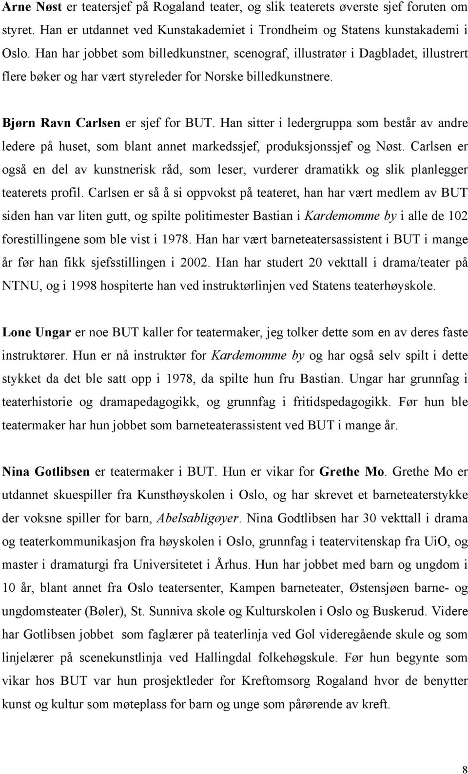 Han sitter i ledergruppa som består av andre ledere på huset, som blant annet markedssjef, produksjonssjef og Nøst.