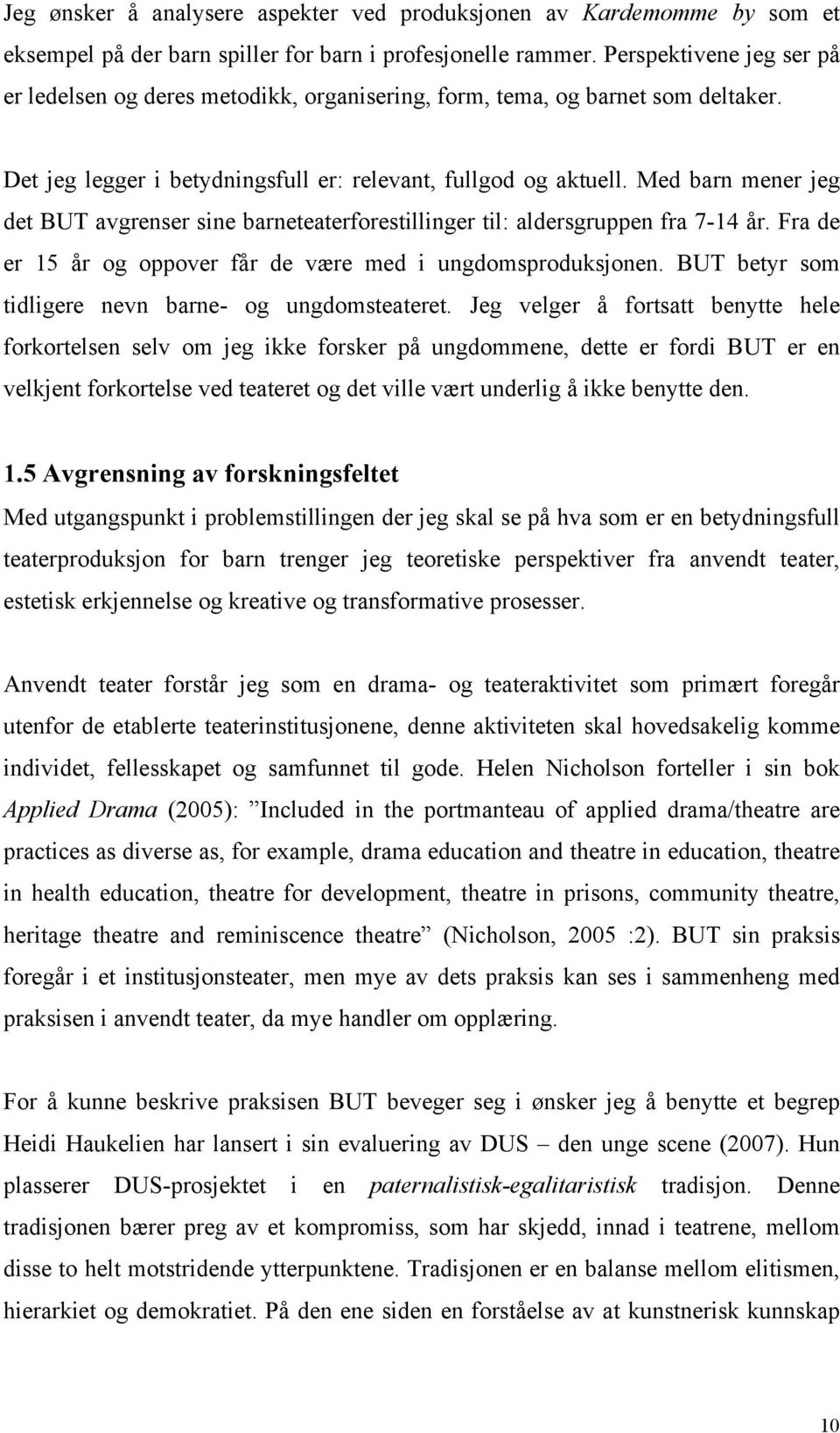 Med barn mener jeg det BUT avgrenser sine barneteaterforestillinger til: aldersgruppen fra 7-14 år. Fra de er 15 år og oppover får de være med i ungdomsproduksjonen.