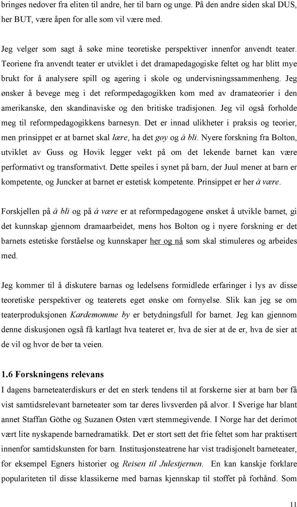 Teoriene fra anvendt teater er utviklet i det dramapedagogiske feltet og har blitt mye brukt for å analysere spill og agering i skole og undervisningssammenheng.