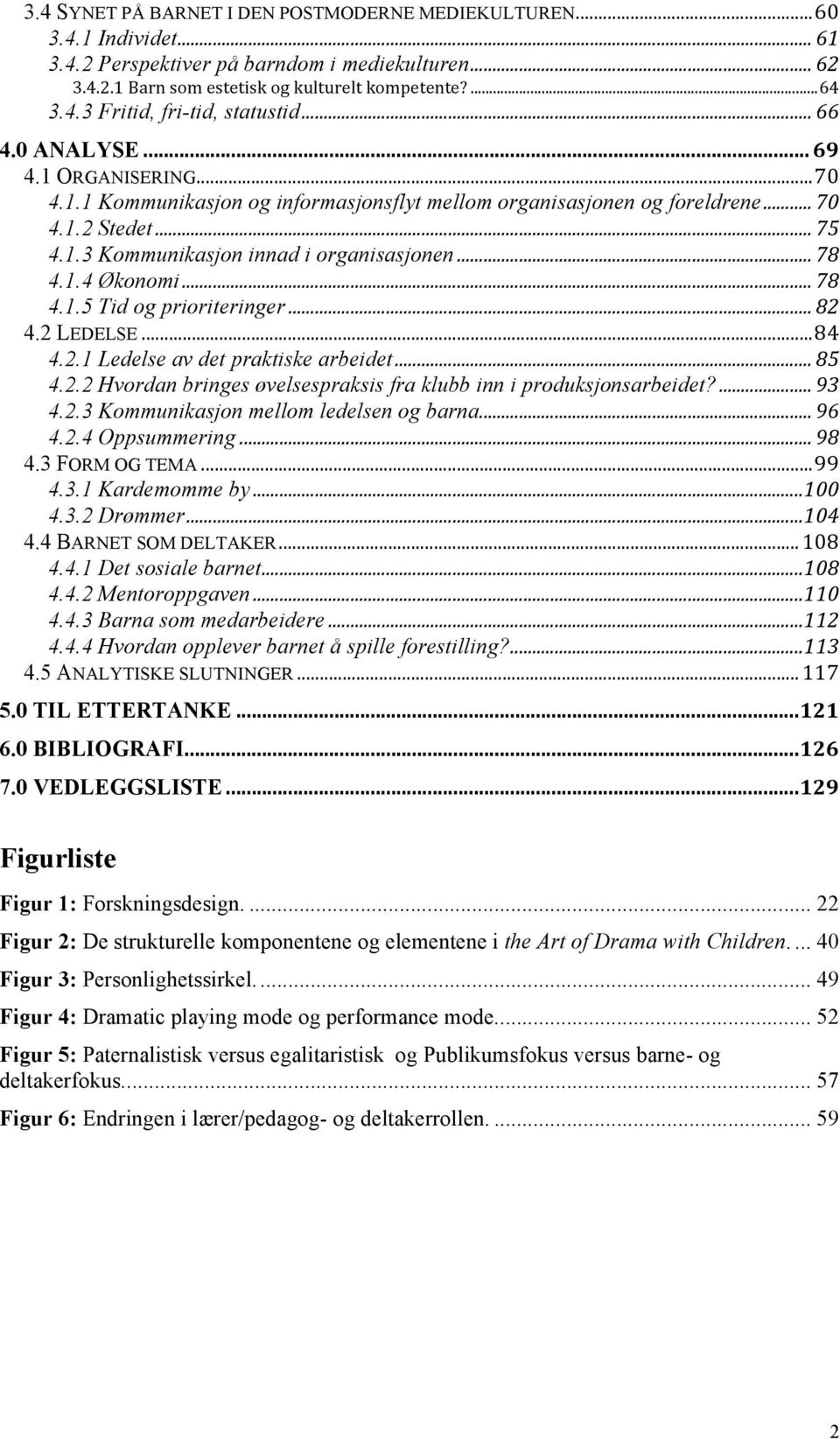 .. 78 4.1.5 Tid og prioriteringer... 82 4.2 LEDELSE...84 4.2.1 Ledelse av det praktiske arbeidet... 85 4.2.2 Hvordan bringes øvelsespraksis fra klubb inn i produksjonsarbeidet?... 93 4.2.3 Kommunikasjon mellom ledelsen og barna.