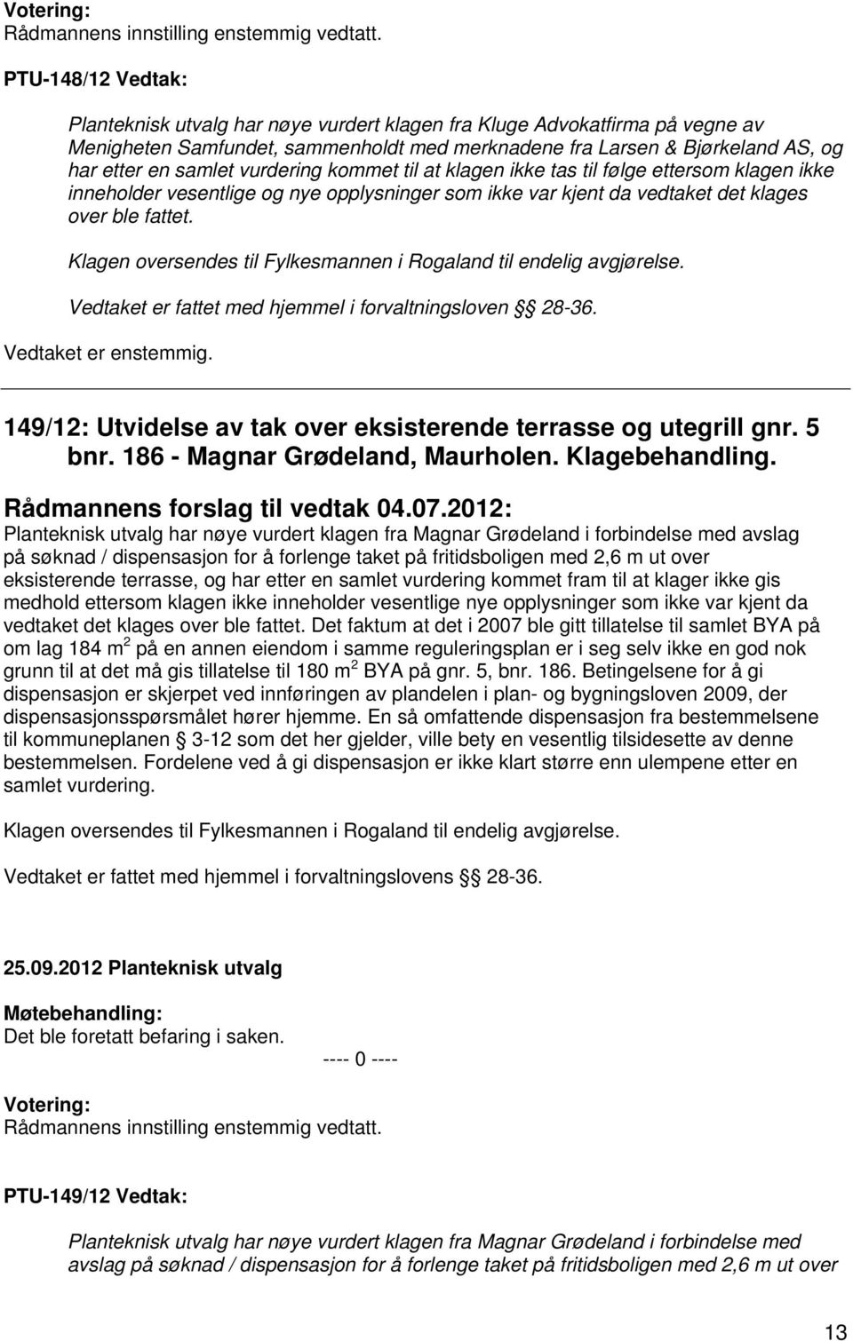 vurdering kommet til at klagen ikke tas til følge ettersom klagen ikke inneholder vesentlige og nye opplysninger som ikke var kjent da vedtaket det klages over ble fattet.