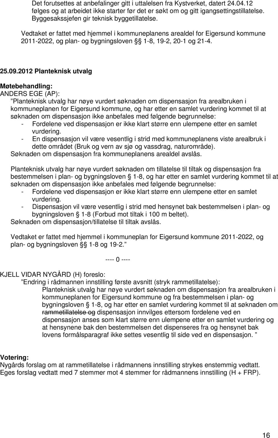 ANDERS EGE (AP): Planteknisk utvalg har nøye vurdert søknaden om dispensasjon fra arealbruken i kommuneplanen for Eigersund kommune, og har etter en samlet vurdering kommet til at søknaden om