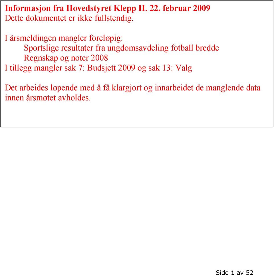 Regnskap og noter 2008 I tillegg mangler sak 7: Budsjett 2009 og sak 13: Valg Det arbeides