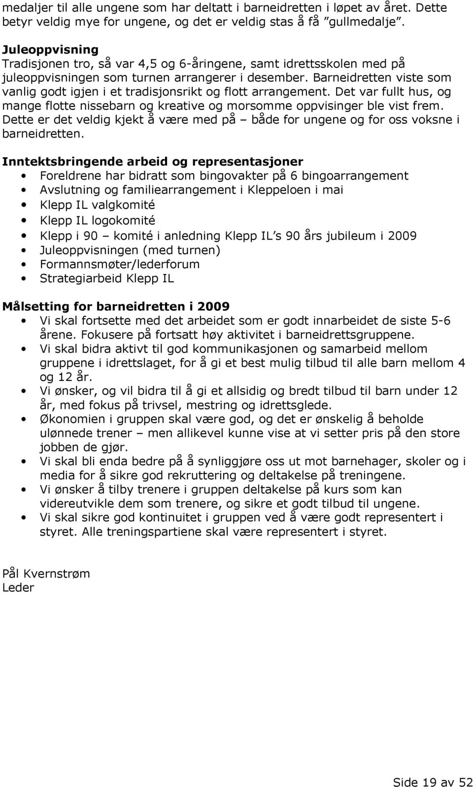 Barneidretten viste som vanlig godt igjen i et tradisjonsrikt og flott arrangement. Det var fullt hus, og mange flotte nissebarn og kreative og morsomme oppvisinger ble vist frem.