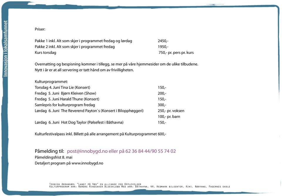 Juni Tina Lie (Konsert) 150,- Fredag 5. Juni Bjørn Kleiven (Show) 200,- Fredag 5. Juni Harald Thune (Konsert) 150,- Samlepris for kulturprogram fredag 300,- Lørdag 6.