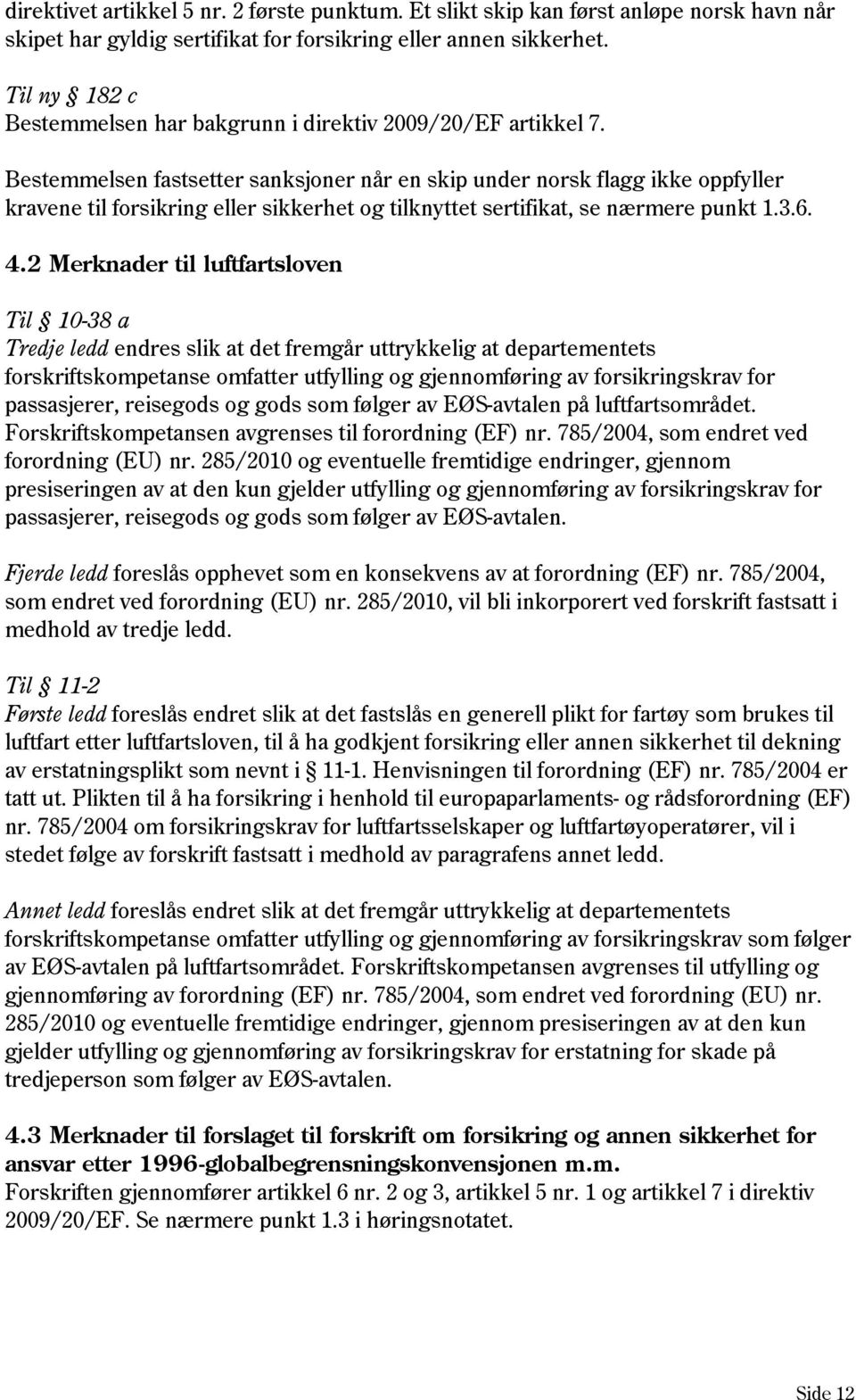 Bestemmelsen fastsetter sanksjoner når en skip under norsk flagg ikke oppfyller kravene til forsikring eller sikkerhet og tilknyttet sertifikat, se nærmere punkt 1.3.6. 4.