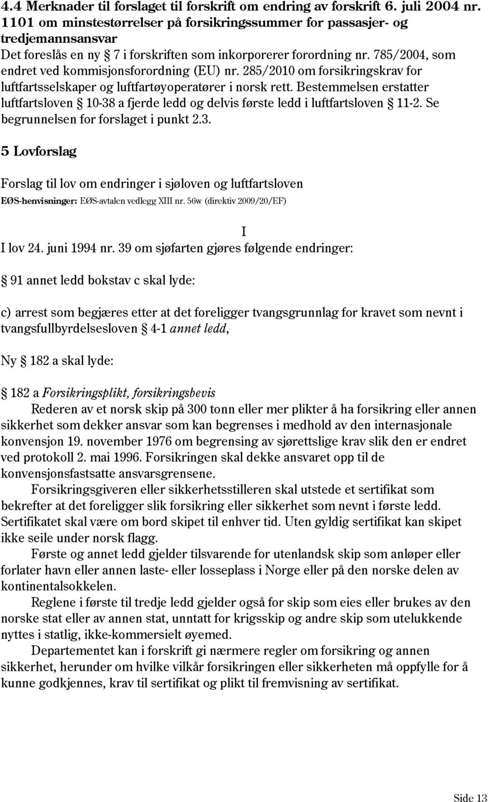 785/2004, som endret ved kommisjonsforordning (EU) nr. 285/2010 om forsikringskrav for luftfartsselskaper og luftfartøyoperatører i norsk rett.