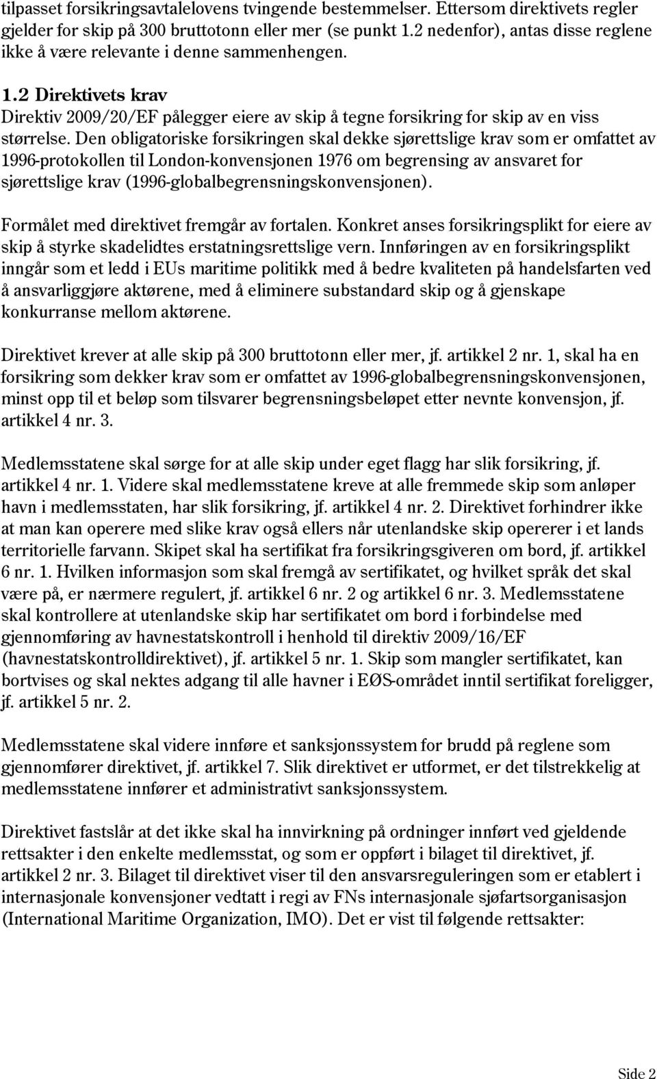 Den obligatoriske forsikringen skal dekke sjørettslige krav som er omfattet av 1996-protokollen til London-konvensjonen 1976 om begrensing av ansvaret for sjørettslige krav