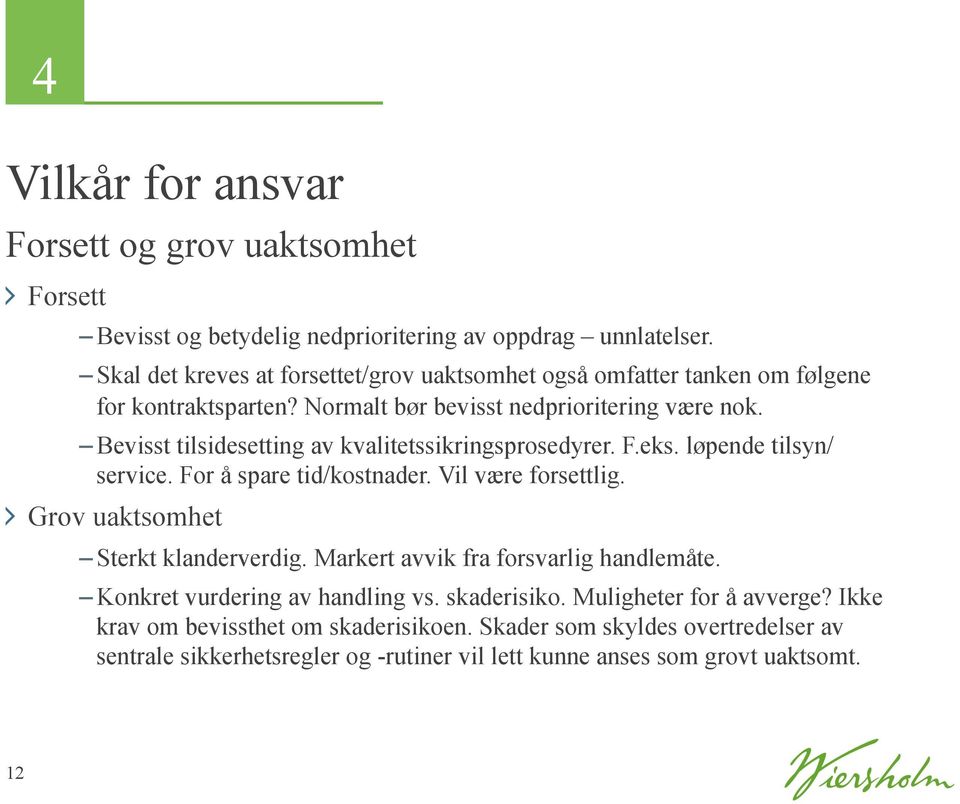 Bevisst tilsidesetting av kvalitetssikringsprosedyrer. F.eks. løpende tilsyn/ service. For å spare tid/kostnader. Vil være forsettlig. " Grov uaktsomhet Sterkt klanderverdig.