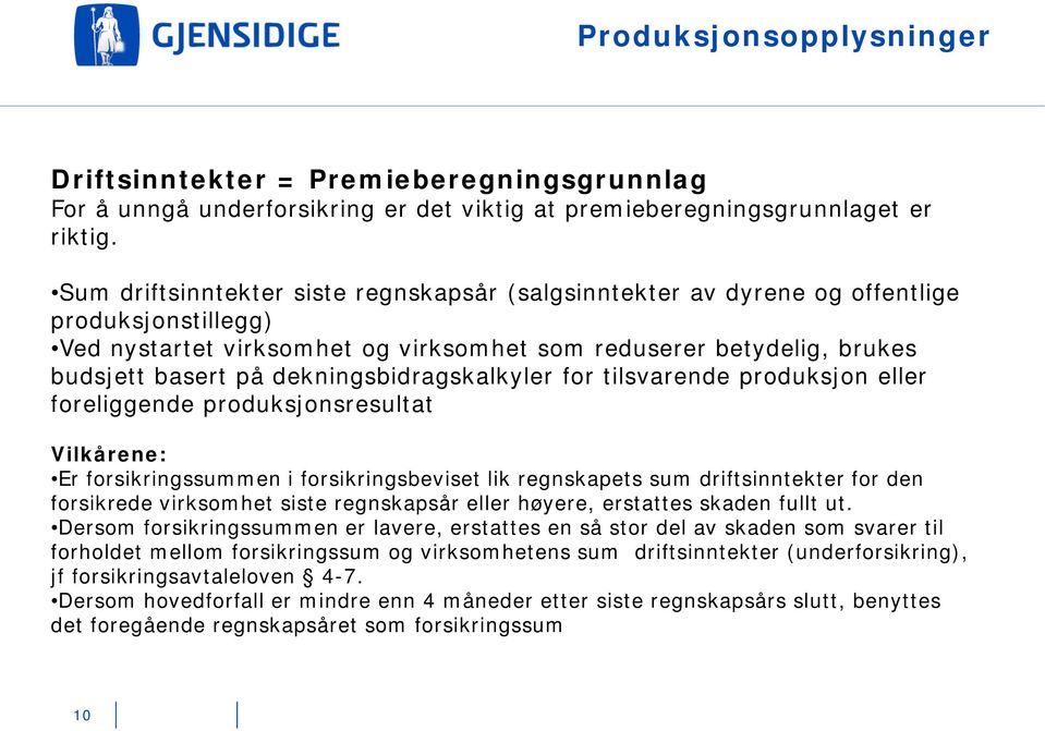 dekningsbidragskalkyler for tilsvarende produksjon eller foreliggende produksjonsresultat Vilkårene: Er forsikringssummen i forsikringsbeviset lik regnskapets sum driftsinntekter for den forsikrede