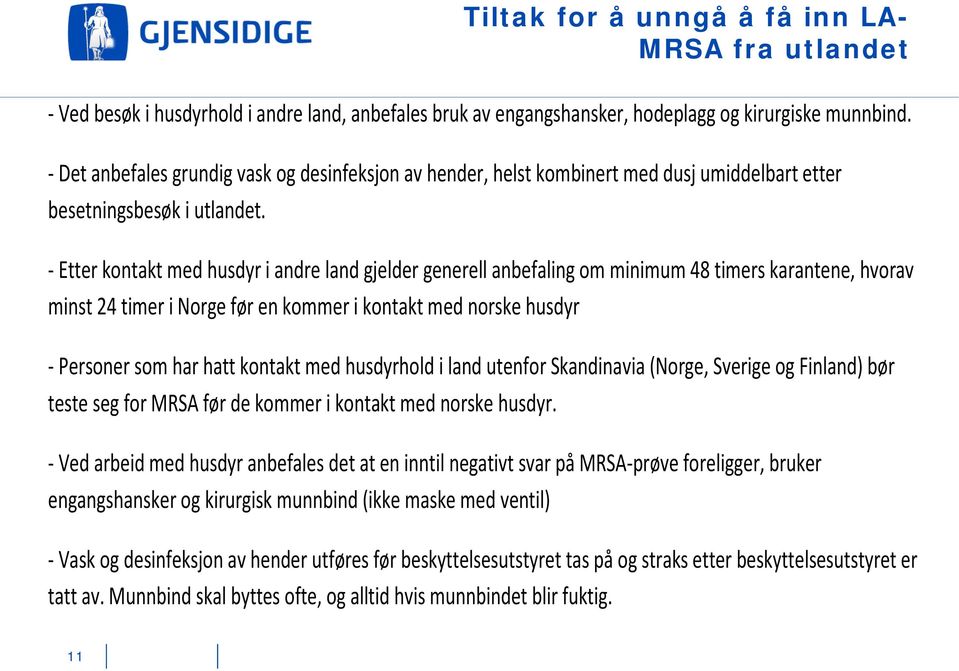 - Etter kontakt med husdyr i andre land gjelder generell anbefaling om minimum 48 timers karantene, hvorav minst 24 timer i Norge før en kommer i kontakt med norske husdyr - Personer som har hatt