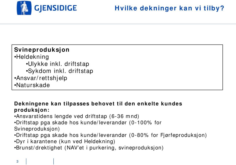 lengde ved driftstap (6-36 mnd) Driftstap pga skade hos kunde/leverandør (0-100% for Svineproduksjon) Driftstap pga